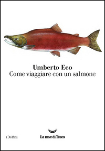 Come viaggiare con un salmone - Umberto Eco