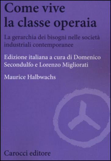 Come vive la classe operaia. La gerarchia dei bisogni nelle società industriali contemporanee - Maurice Halbwachs