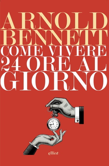 Come vivere 24 ore al giorno - Arnold Bennett