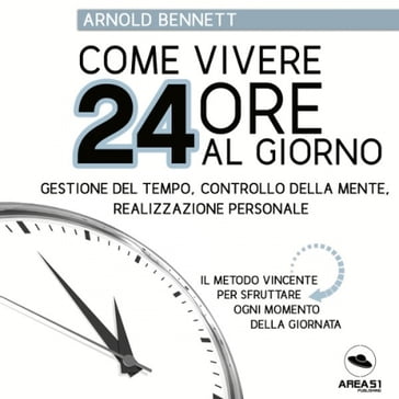 Come vivere 24 ore al giorno - Arnold Bennett