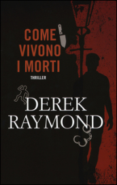 Come vivono i morti - Derek Raymond