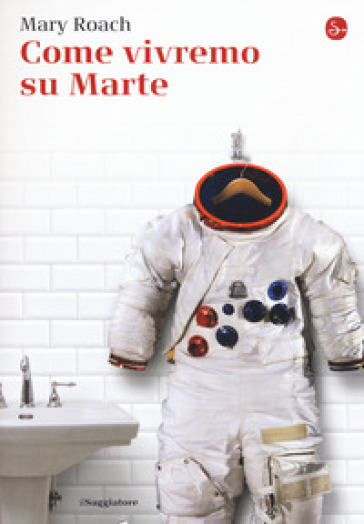 Come vivremo su Marte - Mary Roach