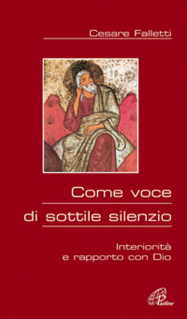 Come voce di sottile silenzio. Interiorità e rapporto con Dio - Cesare Falletti