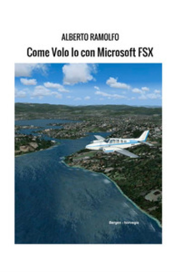 Come volo io con Microsoft FSX - Alberto Ramolfo | 