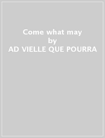 Come what may - AD VIELLE QUE POURRA