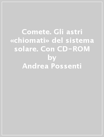 Comete. Gli astri «chiomati» del sistema solare. Con CD-ROM - Andrea Possenti