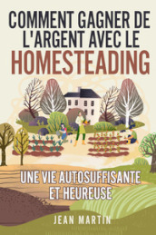 Comment gagner de l argent avec le homesteading. Une vie autosuffisante et heureuse