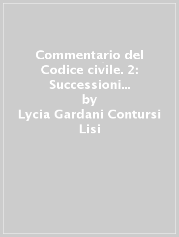 Commentario del Codice civile. 2: Successioni (artt. 633-648). Disposizioni condizionali, a termine e modali - Lycia Gardani Contursi Lisi