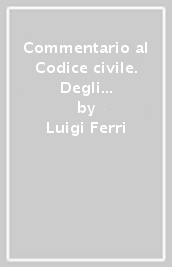 Commentario al Codice civile. Degli atti di stato civile (artt. 449-455 del Cod. Civ.)