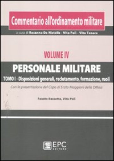 Commentario all'ordinamento militare. 5.Personale militare. Disposizioni generali, reclutamento, formazione, ruoli - Fausto Bassetta | 