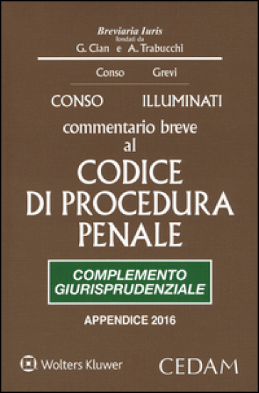 Commentario breve al Codice di procedura penale. Complemento giurisprudenziale. Edizione per prove concorsuali ed esami 2016 - Giovanni Conso - Giulio Illuminati