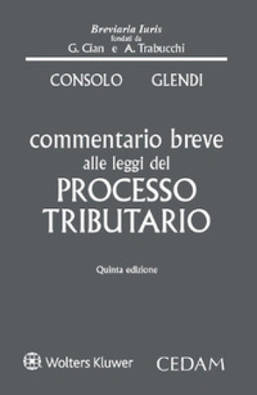 Commentario breve alle leggi del processo tributario - Claudio Consolo - Cesare Glendi