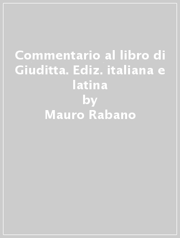 Commentario al libro di Giuditta. Ediz. italiana e latina - Mauro Rabano