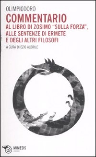 Commentario al libro di Zosimo «Sulla forza», alle sentenze di Ermete e degli altri filosofi - Olimpiodoro