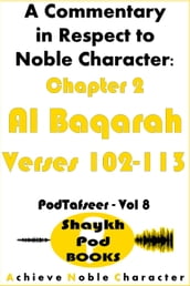 A Commentary in Respect to Noble Character: Chapter 2 Al Baqarah - Verses 102-113