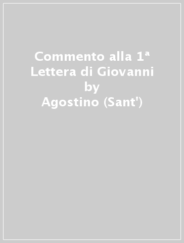 Commento alla 1ª Lettera di Giovanni - Agostino (Sant