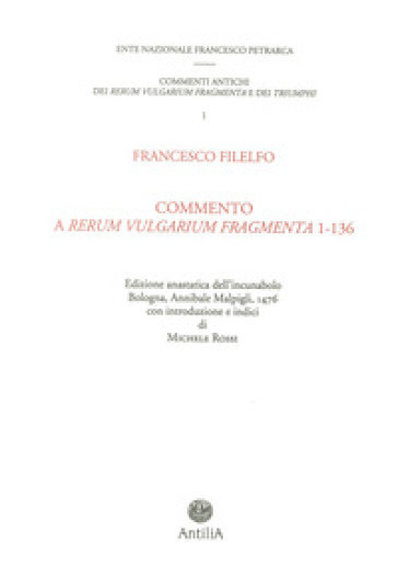 Commento del Filelfo ai «Rerum vulgarium fragmenta» 1-136 (rist. anastatica 1476). Ediz. italiana e latina