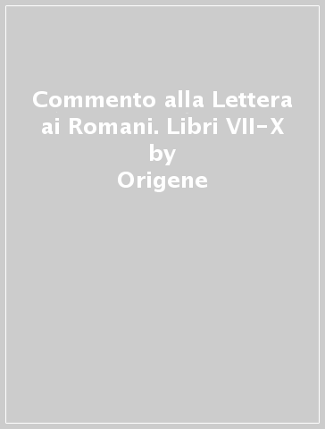 Commento alla Lettera ai Romani. Libri VII-X - Origene