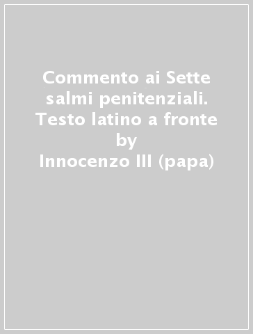 Commento ai Sette salmi penitenziali. Testo latino a fronte - Innocenzo III (papa)