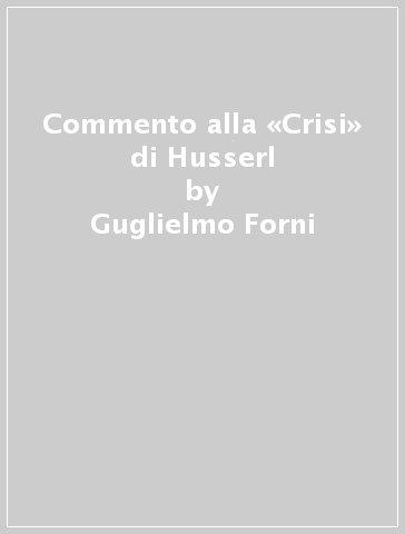 Commento alla «Crisi» di Husserl - Guglielmo Forni Rosa - Guglielmo Forni