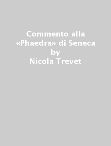 Commento alla «Phaedra» di Seneca - Nicola Trevet