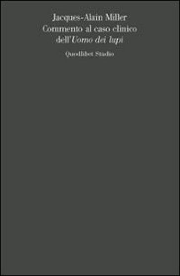 Commento al caso clinico dell'Uomo dei lupi - Jacques-Alain Miller