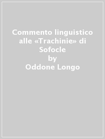 Commento linguistico alle «Trachinie» di Sofocle - Oddone Longo