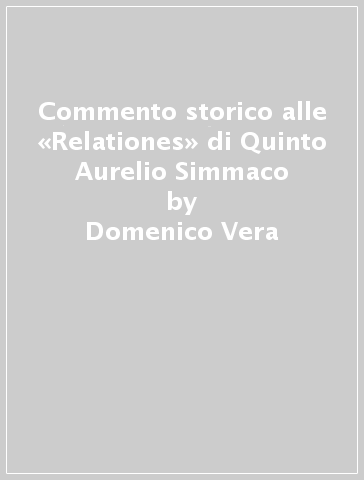 Commento storico alle «Relationes» di Quinto Aurelio Simmaco - Domenico Vera