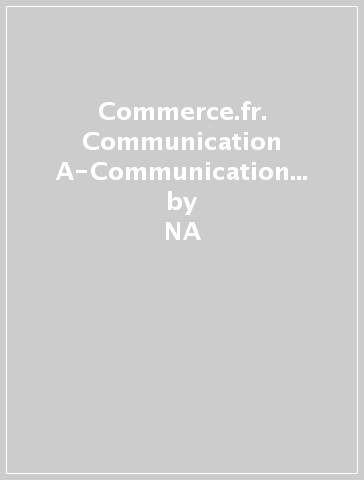 Commerce.fr. Communication A-Communication B-Civilisation-Cahier de l'élève. Per le Scuole superiori (4 vol.) - NA - Domenico Traina