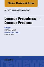 Common ProceduresCommon Problems, An Issue of Clinics in Sports Medicine