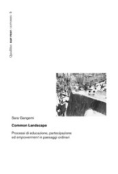 Common landscape. Processi di educazione, partecipazione ed «empowerment» in paesaggi ordinari