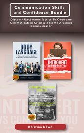 Communication Skills and Confidence Bundle: Discover Uncommon Tactics To Overcome Communication Crisis & Become A Genius Communicator