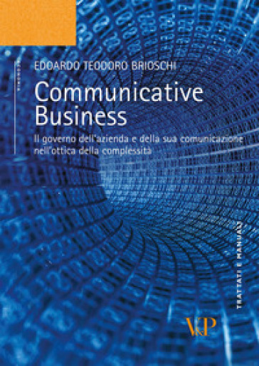 Communicative business. Il governo dell'azienda e della sua comunicazione nell'ottica della complessità - Edoardo T. Brioschi