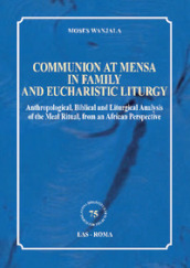 Communion at mensa in family and eucharistic liturgy. Anthropological, Biblical and Liturgical Analysis of the Meal Ritual, from an African Perspective