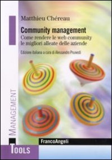 Community management. Come rendere le web community le migliori alleate delle aziende - Matthieu Chéreau