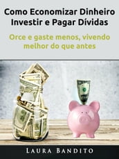 Como Economizar Dinheiro, Investir e Pagar Dívidas