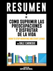 Como Suprimir Las Preocupaciones y Disfrutar de la Vida (How To Stop Worrying and Start Living): Resumen del libro de Dale Carnegie