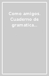 Como amigos. Cuaderno de gramatica y lexico. Per la Scuola media. Con e-book. Con espansione online. Con CD-ROM. Vol. 1