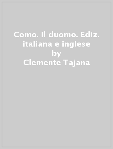 Como. Il duomo. Ediz. italiana e inglese - Clemente Tajana