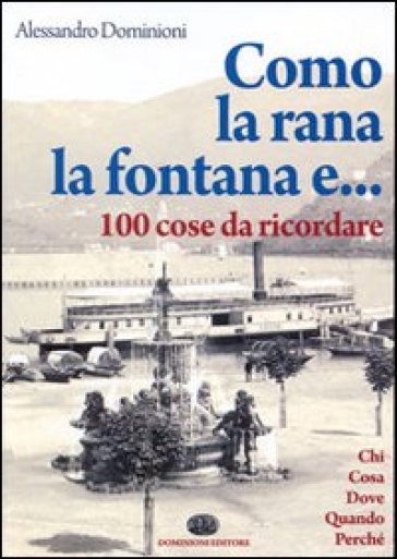 Como, la rana, la fontana e... 100 cose da ricordare - Alessandro Dominioni