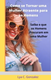 Como se Tornar uma Mulher Atraente para os Homens Saiba o que os Homens Procuram em uma Mulher