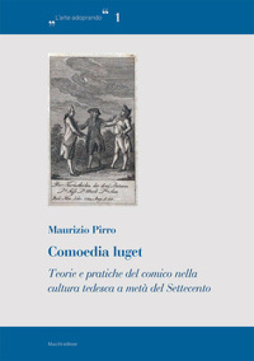 Comoedia luget. Teorie e pratiche del comico nella cultura tedesca a metà del Settecento - Maurizio Pirro