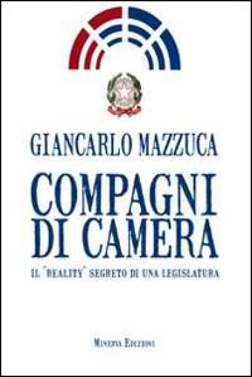 Compagni di camera. Il «reality» segreto di una legislatura - Giancarlo Mazzuca