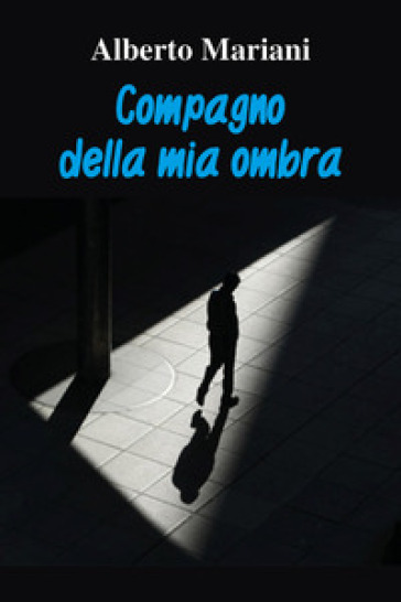 Compagno della mia ombra - Alberto Mariani