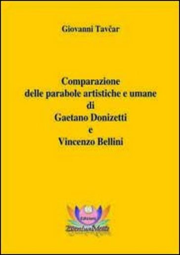 Comparazione delle parabole artistiche e umane di Gaetano Donizetti e Vincenzo Bellini - Giovanni Tavcar