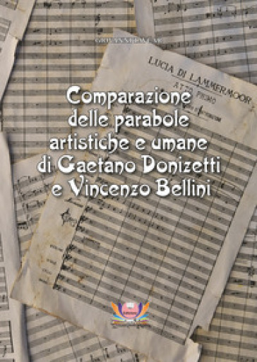 Comparazione delle parabole artistiche e umane di Gaetano Donizetti e Vincenzo Bellini. Ediz. critica - Giovanni Tavcar