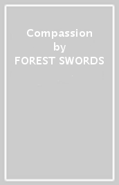 Compassion - FOREST SWORDS