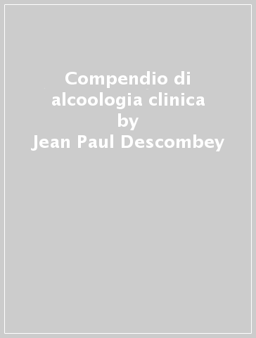 Compendio di alcoologia clinica - Jean-Paul Descombey