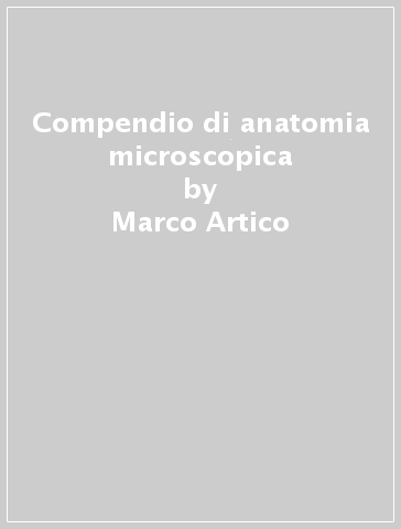 Compendio di anatomia microscopica - Marco Artico - Giovanni Palombi