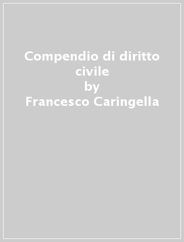 Compendio di diritto civile - Francesco Caringella - Valerio De Gioia